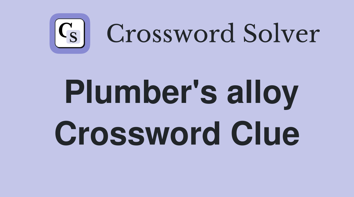 Plumber's alloy Crossword Clue