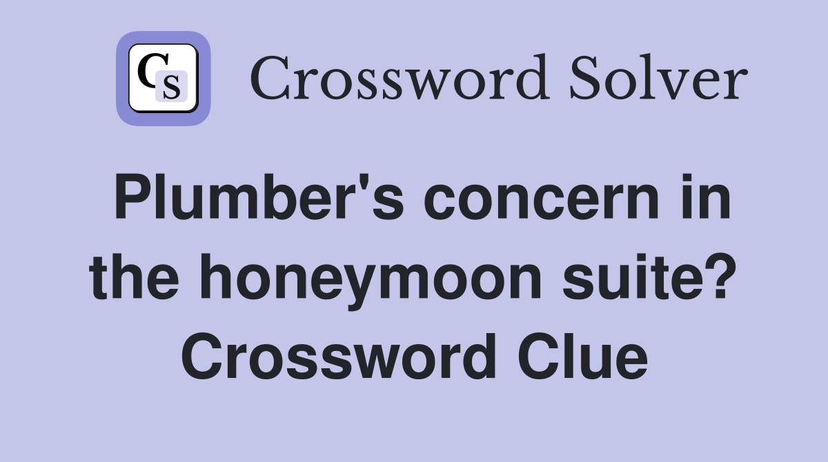 Plumber's concern in the honeymoon suite? Crossword Clue