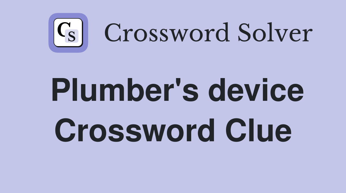 Plumber's device Crossword Clue