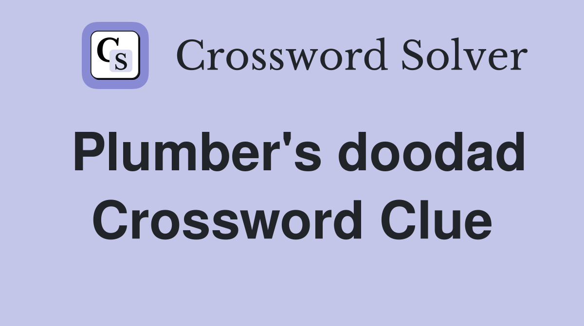 Plumber's doodad Crossword Clue