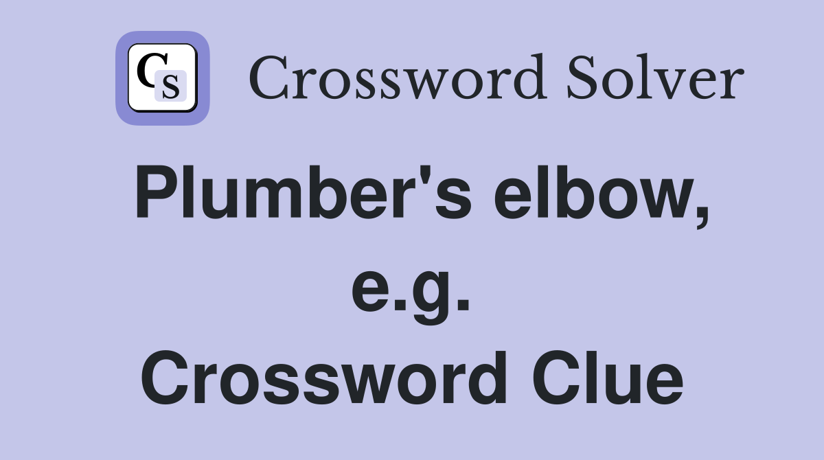 Plumber's elbow, e.g. Crossword Clue