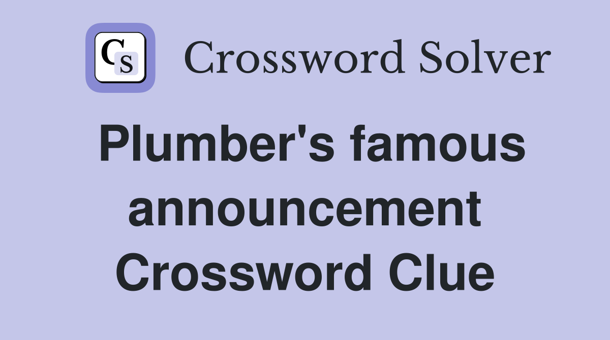 Plumber's famous announcement Crossword Clue