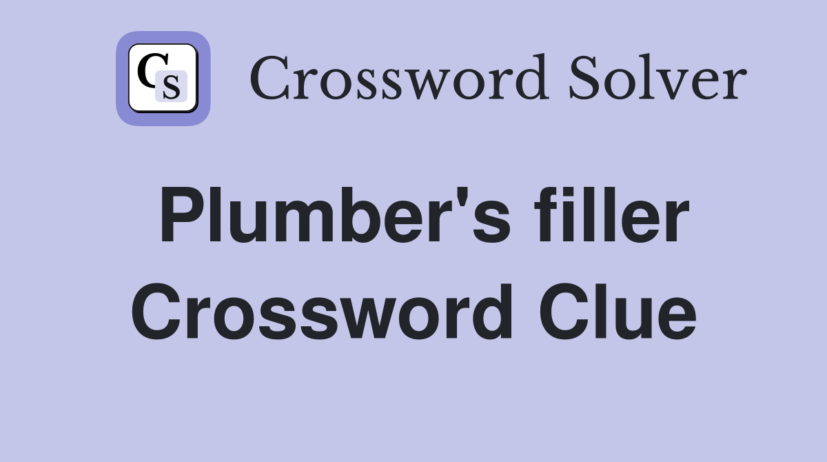 Plumber's filler Crossword Clue