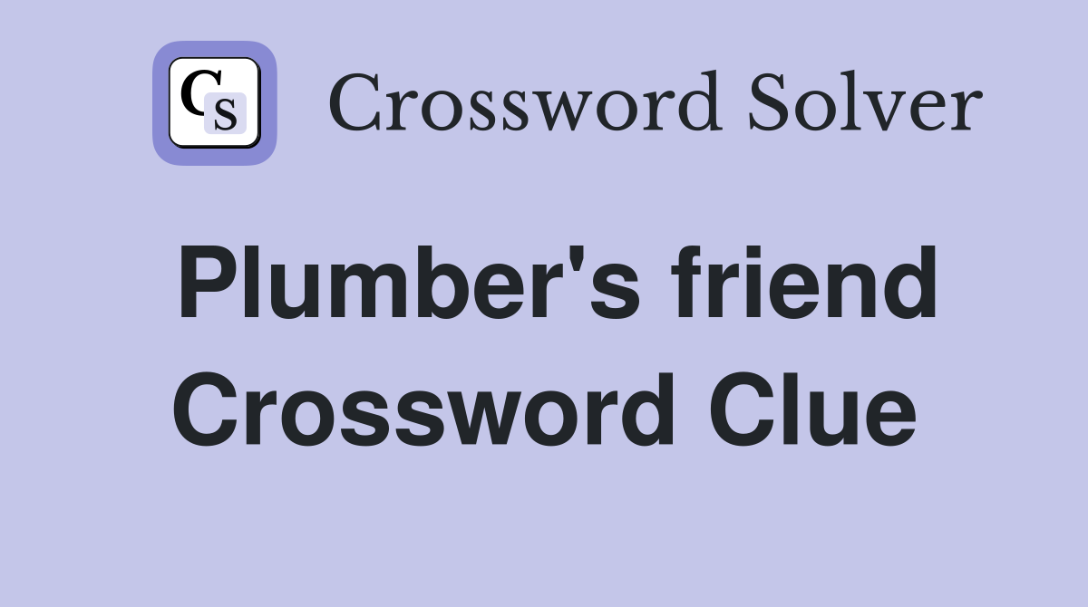 Plumber's friend Crossword Clue