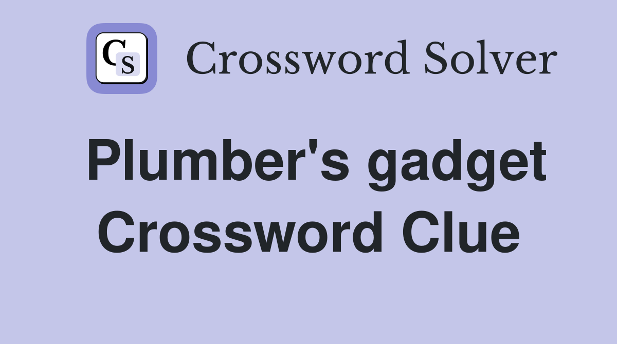Plumber's gadget Crossword Clue