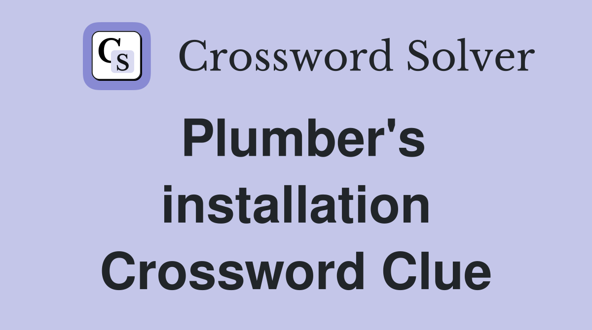 Plumber's installation Crossword Clue