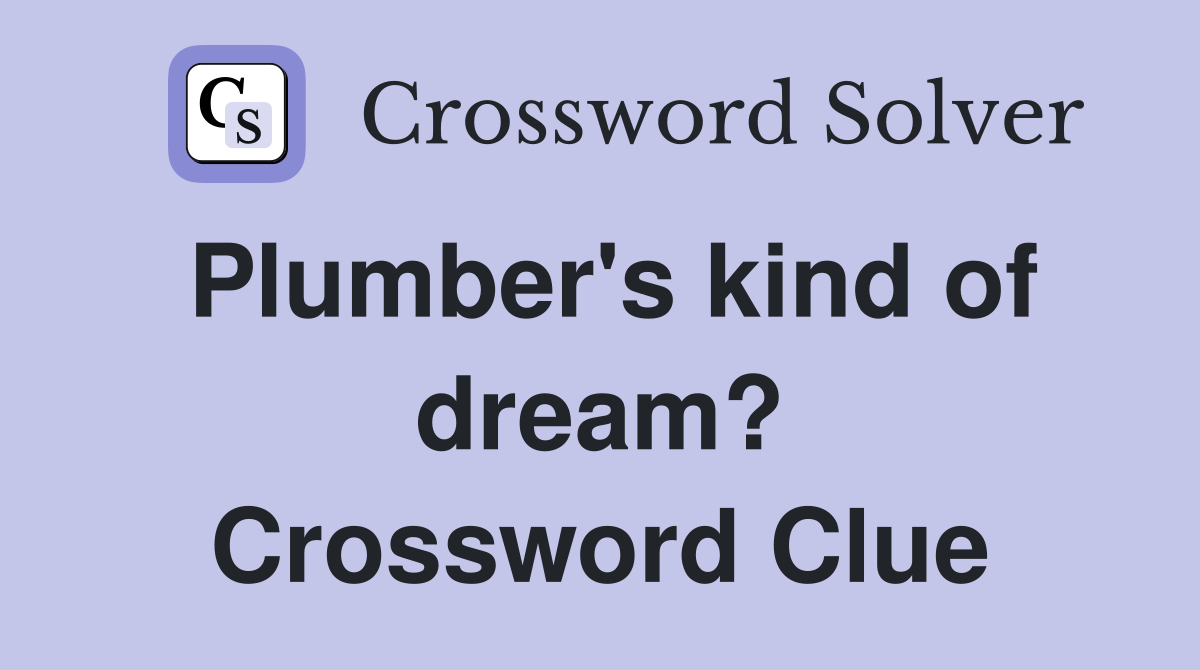 Plumber's kind of dream? Crossword Clue