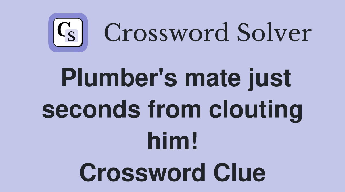Plumber's mate just seconds from clouting him! Crossword Clue