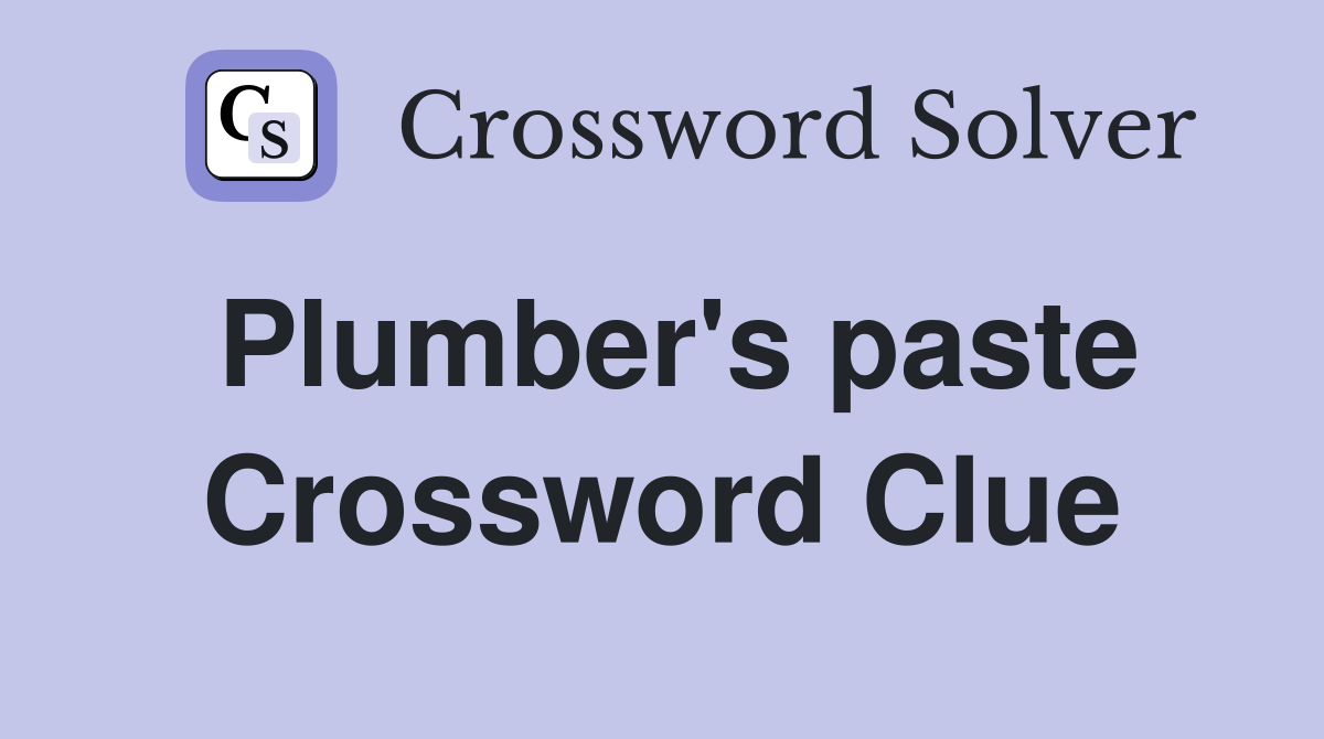 Plumber's paste Crossword Clue