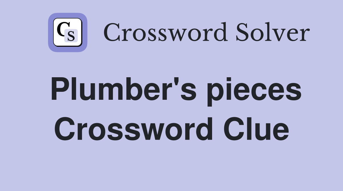 Plumber's pieces Crossword Clue
