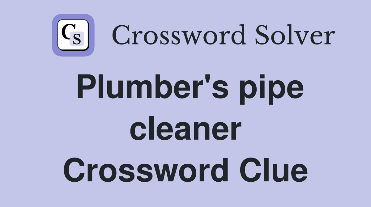 Plumber's pipe cleaner Crossword Clue