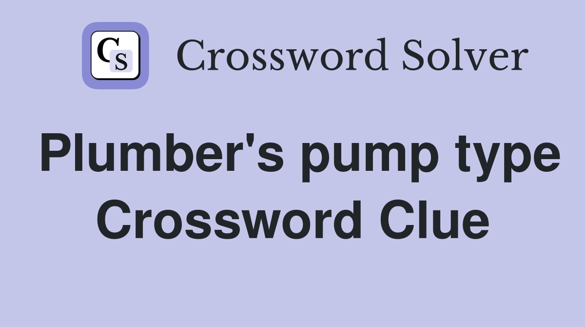 Plumber's pump type Crossword Clue