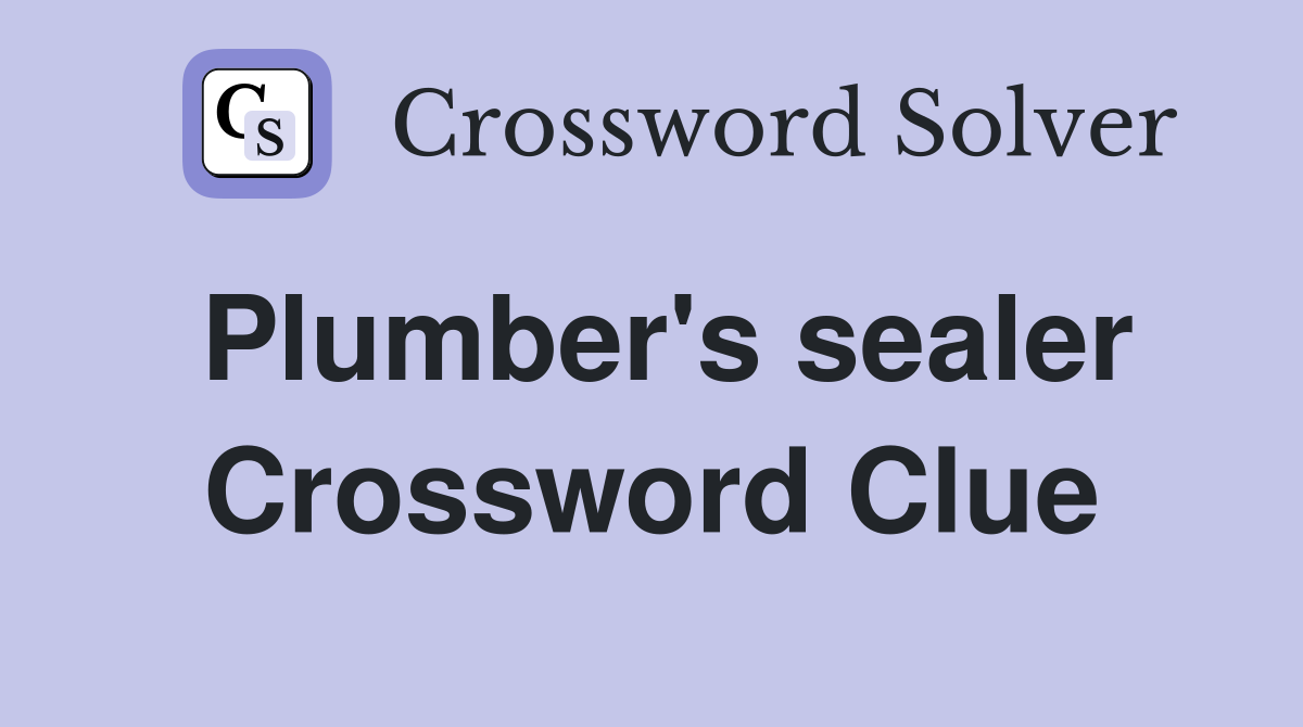 Plumber's sealer Crossword Clue