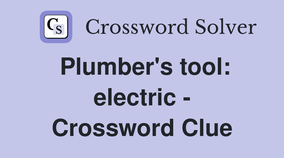 Plumber's tool: electric - Crossword Clue