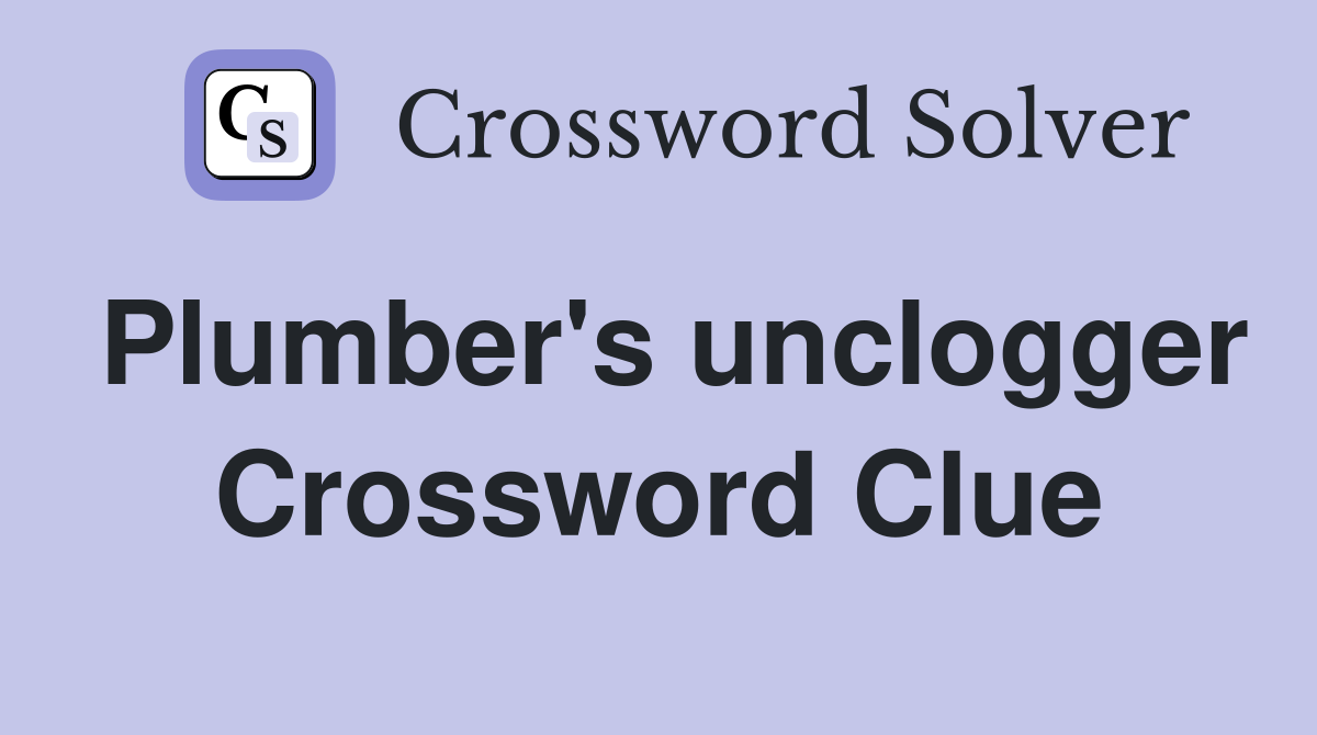 Plumber's unclogger Crossword Clue