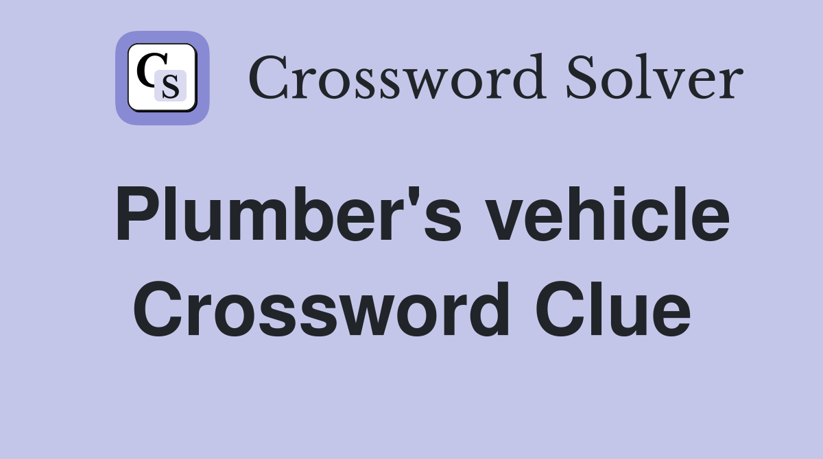 Plumber's vehicle Crossword Clue