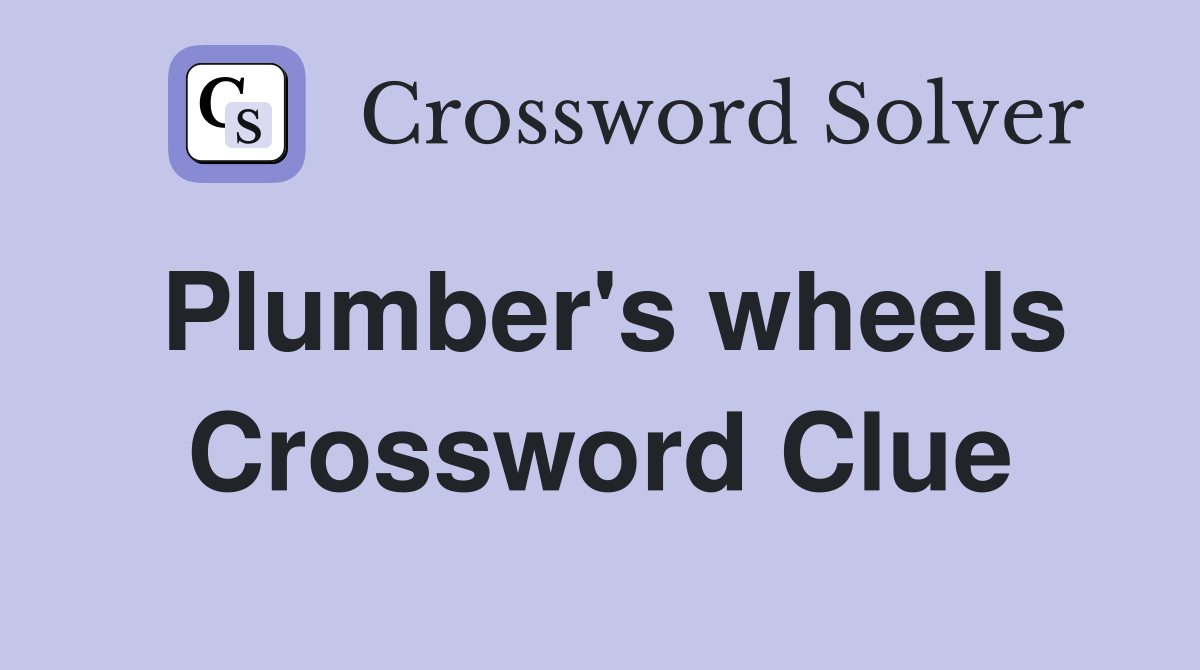 Plumber's wheels Crossword Clue