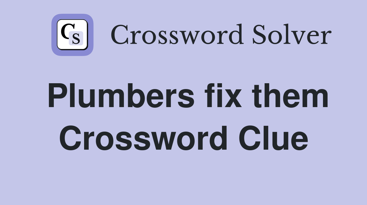 Plumbers fix them Crossword Clue