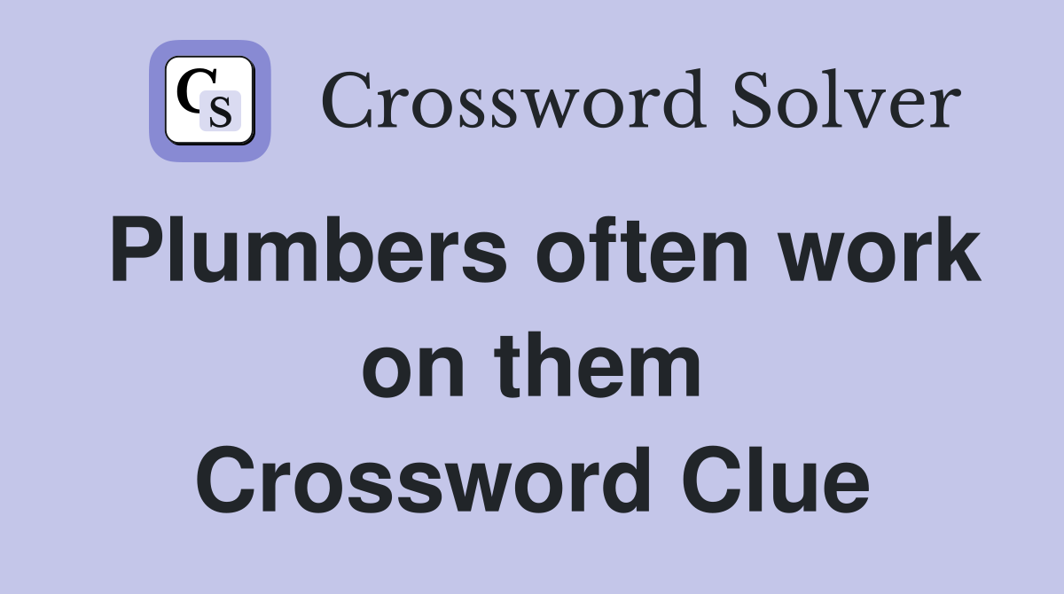 Plumbers often work on them Crossword Clue