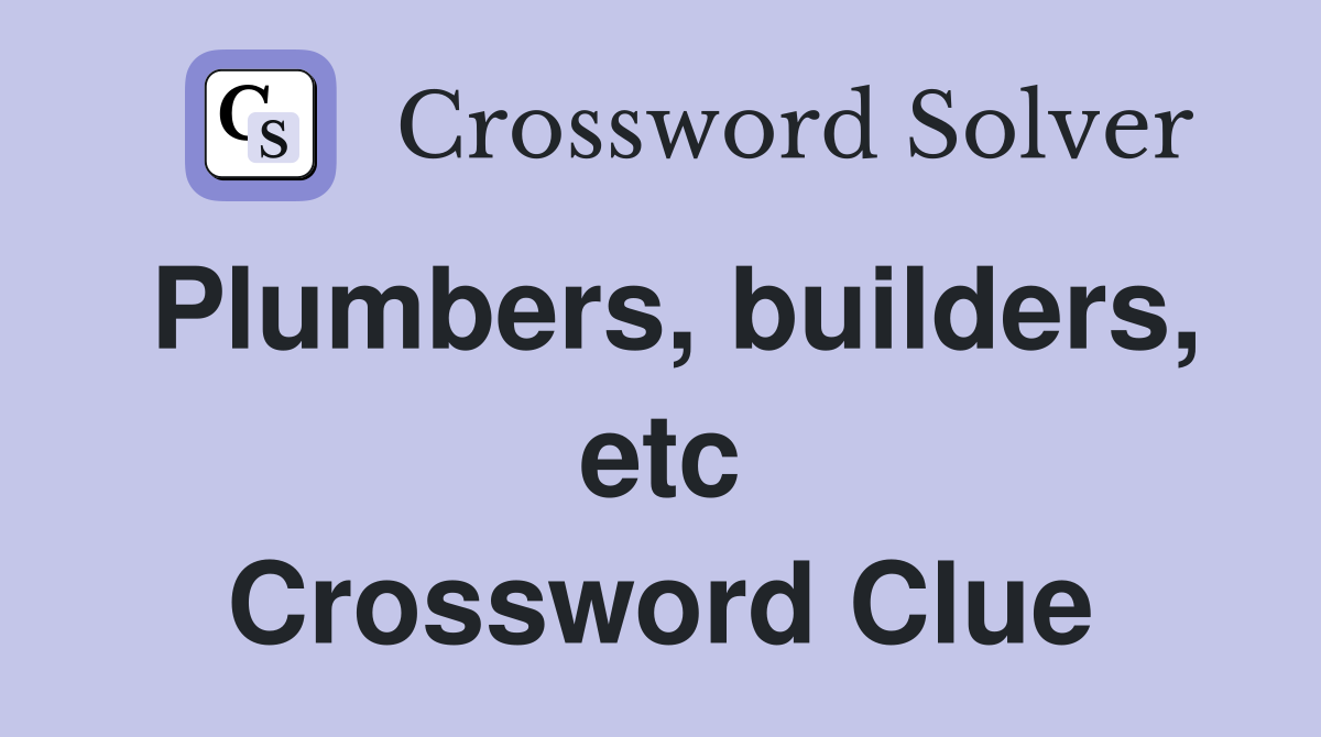 Plumbers, builders, etc Crossword Clue