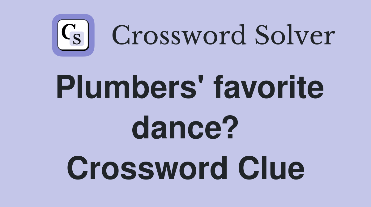 Plumbers' favorite dance? Crossword Clue
