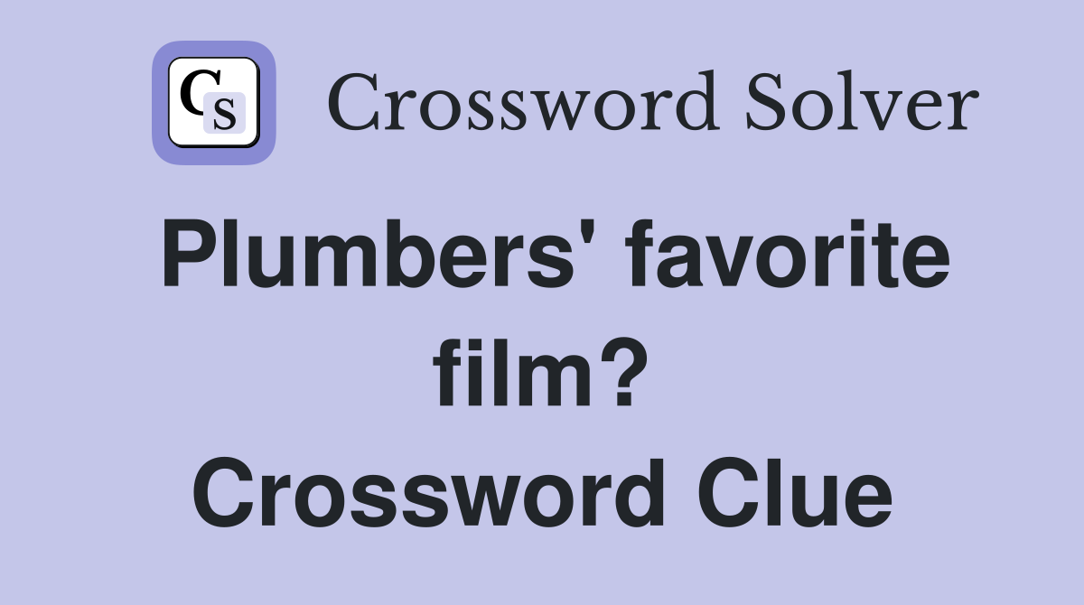 Plumbers' favorite film? Crossword Clue