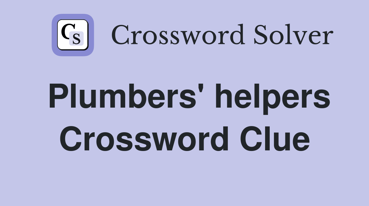 Plumbers' helpers Crossword Clue