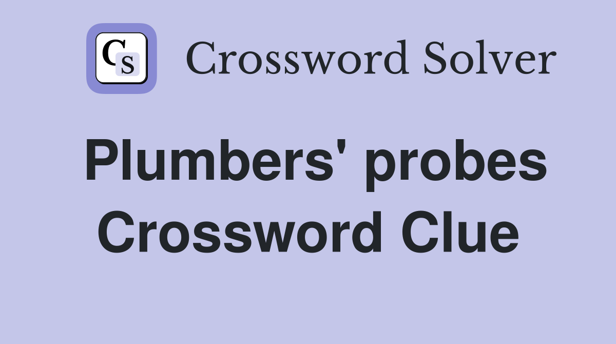 Plumbers' probes Crossword Clue