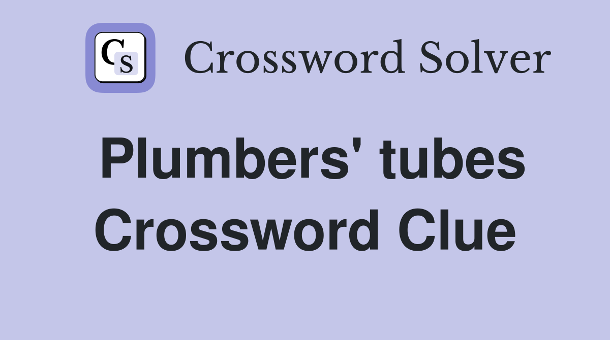 Plumbers' tubes Crossword Clue