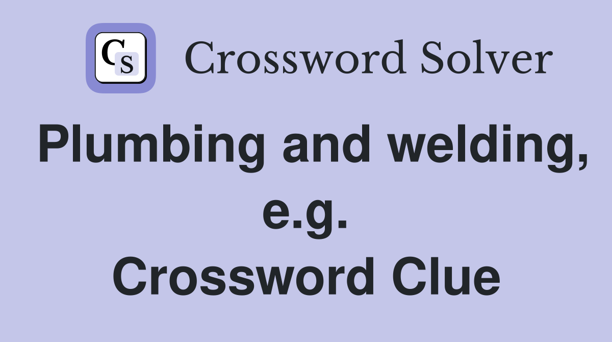 Plumbing and welding, e.g. Crossword Clue