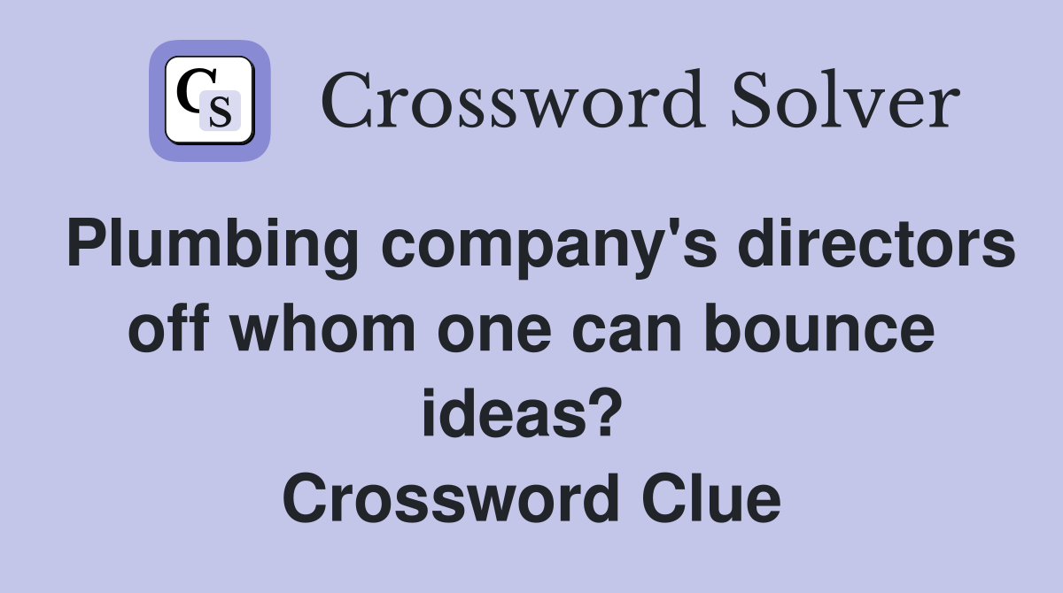 Plumbing company's directors off whom one can bounce ideas?  Crossword Clue