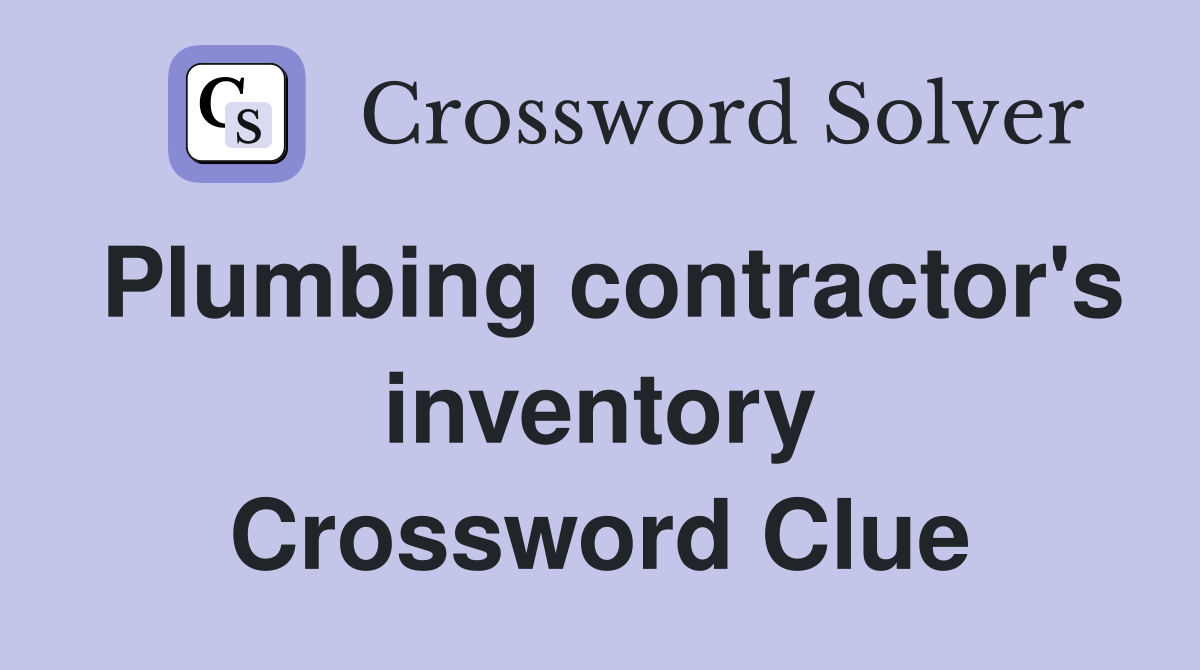 Plumbing contractor's inventory Crossword Clue