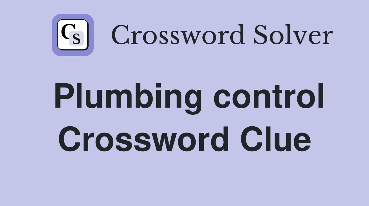 Plumbing control Crossword Clue
