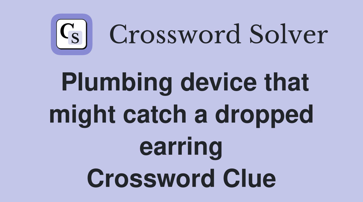 Plumbing device that might catch a dropped earring Crossword Clue