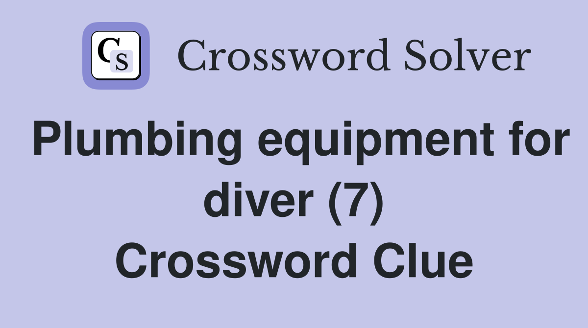 Plumbing equipment for diver (7) Crossword Clue
