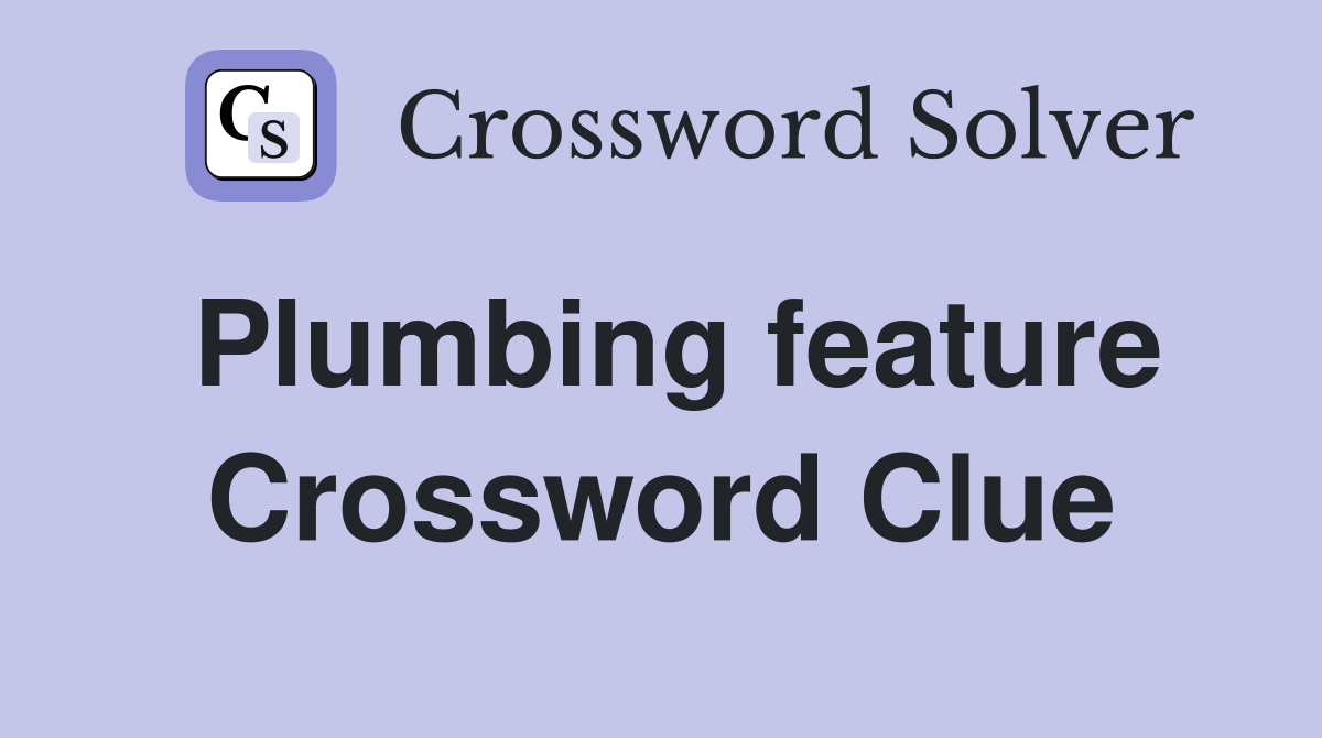 Plumbing feature Crossword Clue