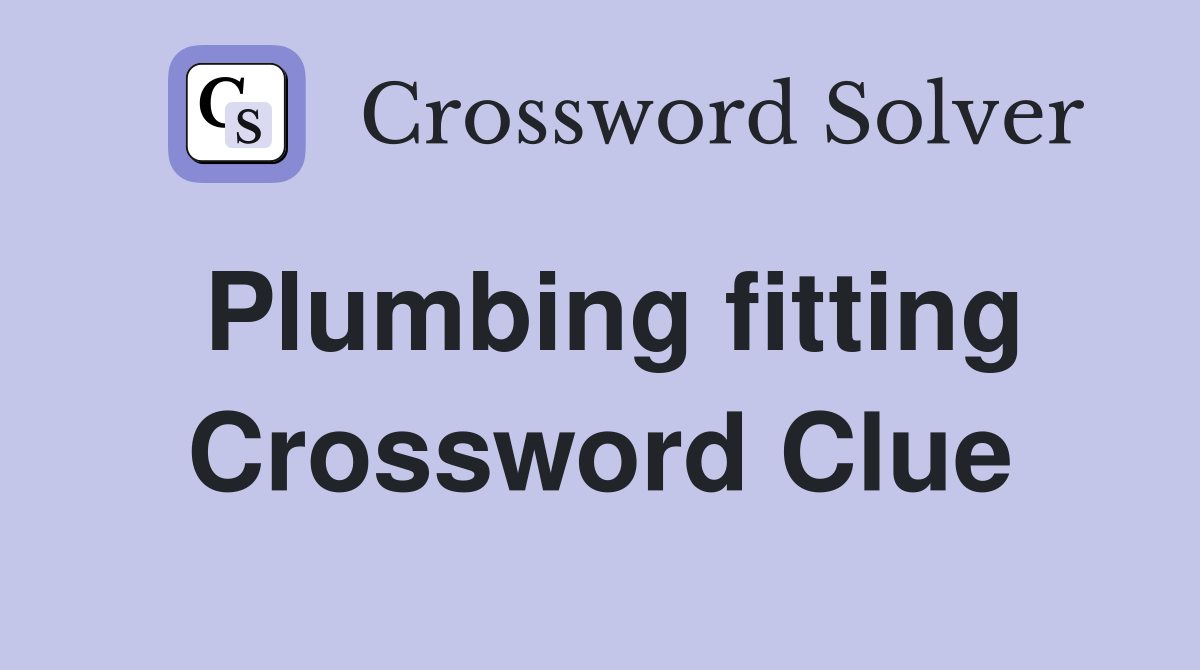 Plumbing fitting Crossword Clue