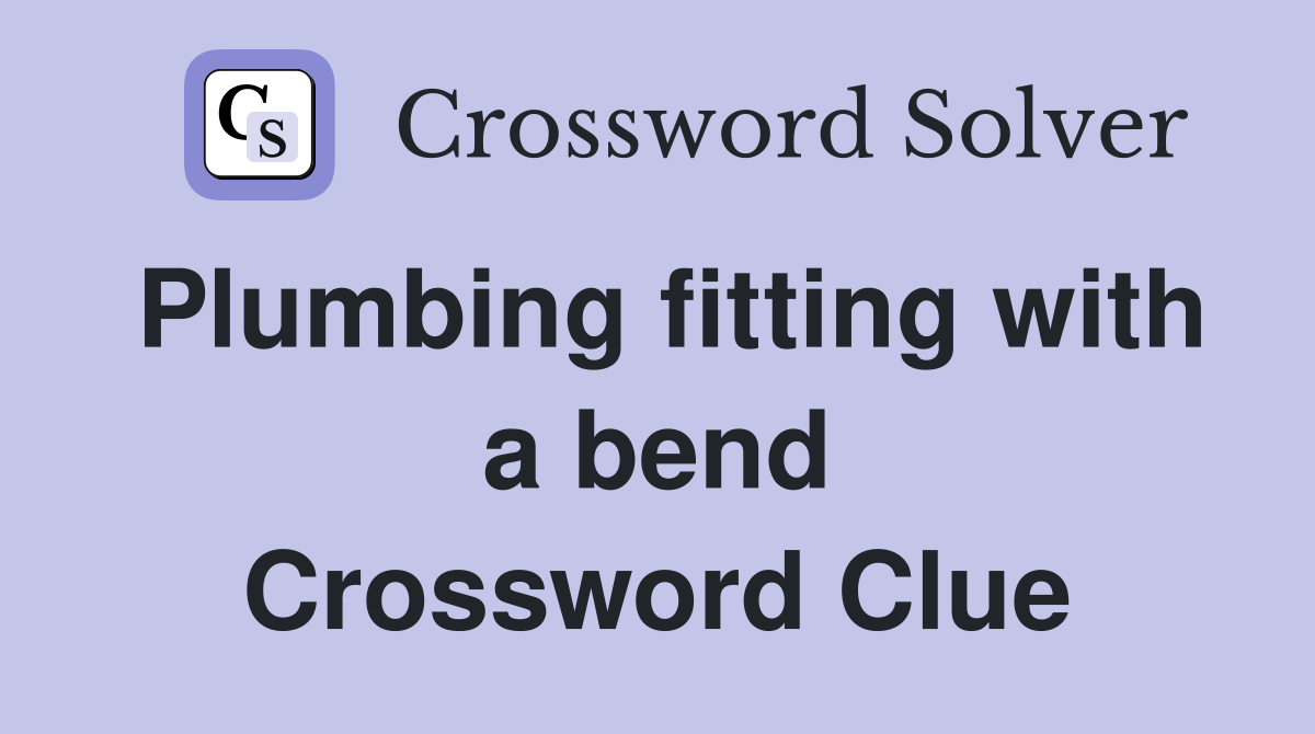 Plumbing fitting with a bend Crossword Clue