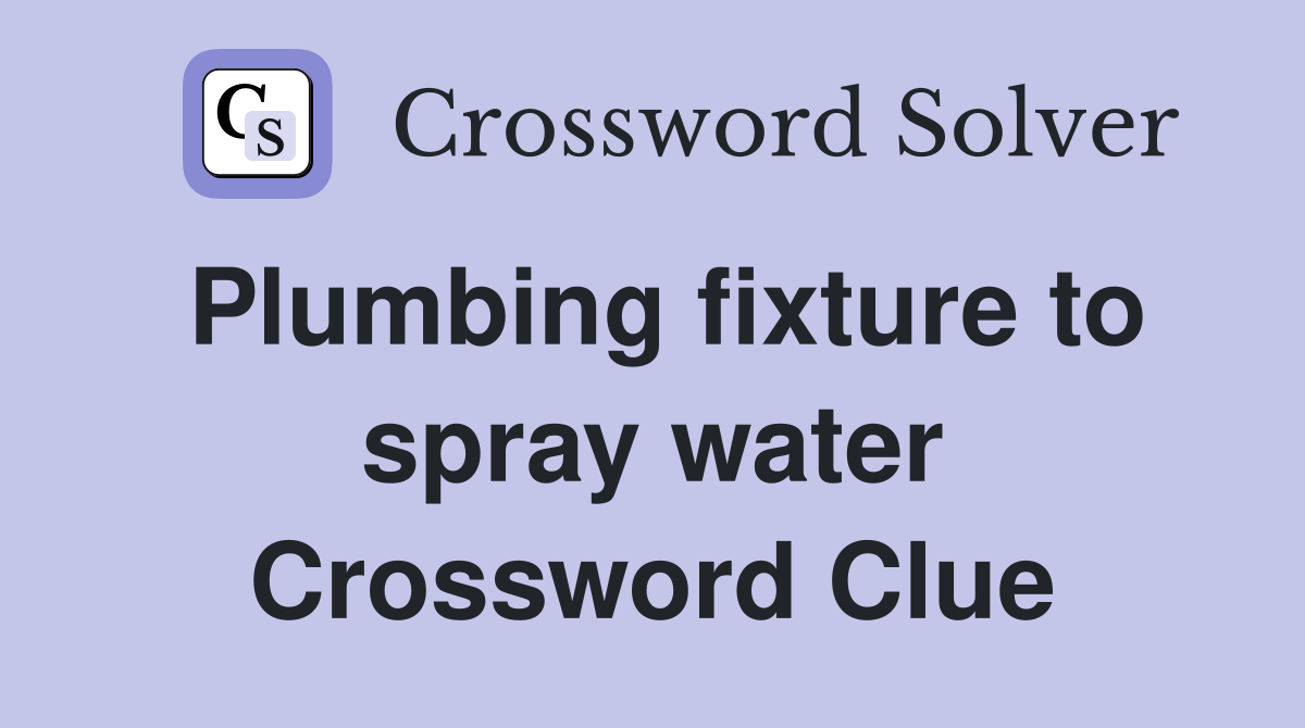 Plumbing fixture to spray water Crossword Clue