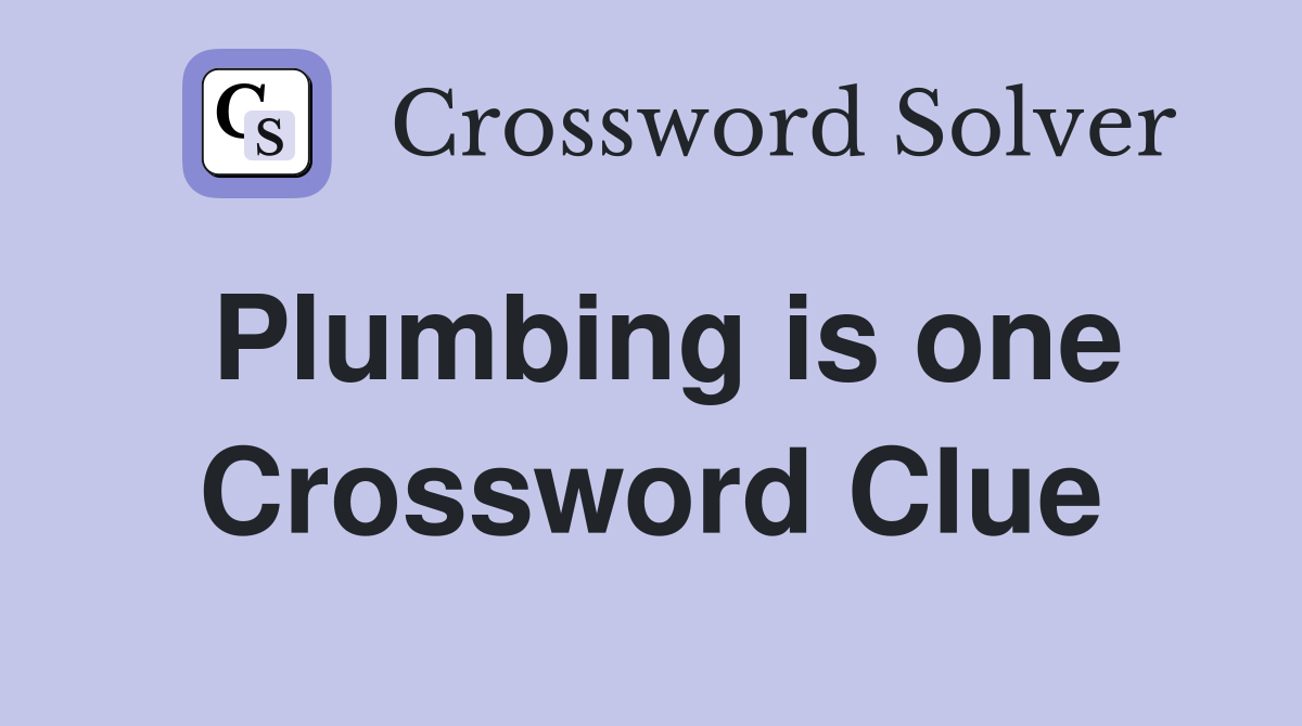 Plumbing is one Crossword Clue