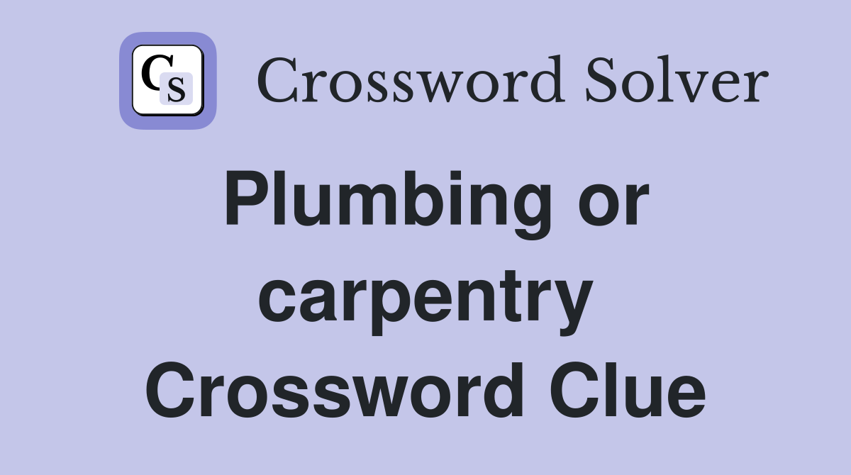 Plumbing or carpentry Crossword Clue