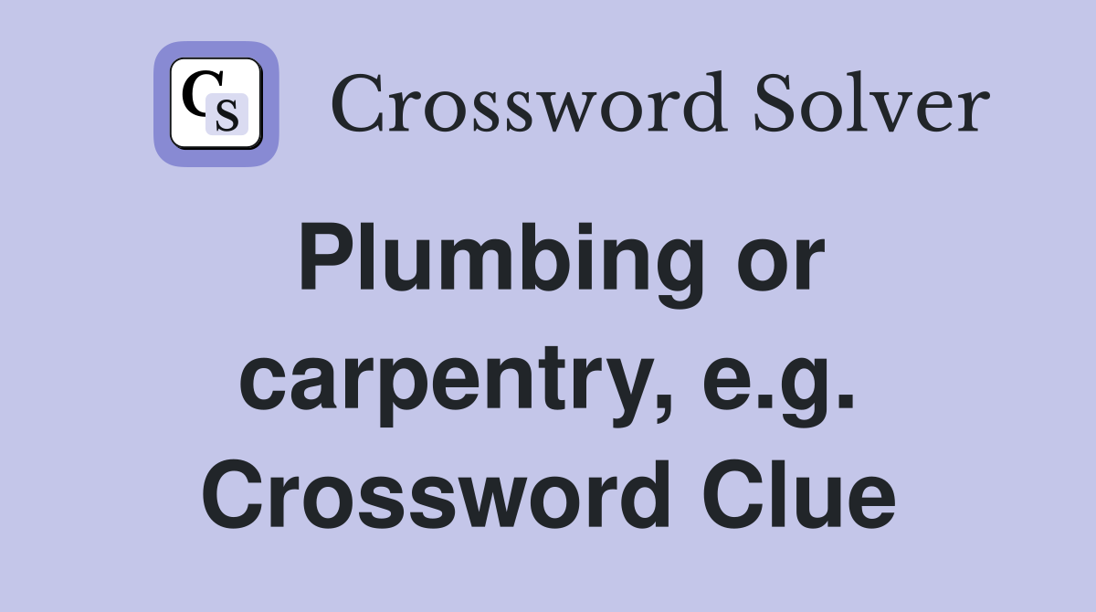 Plumbing or carpentry, e.g. Crossword Clue