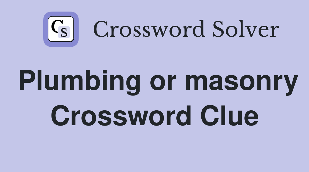Plumbing or masonry Crossword Clue