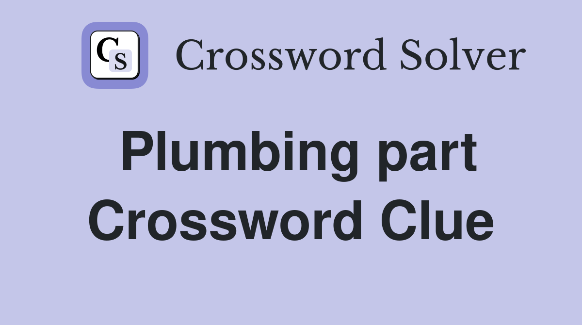 Plumbing part Crossword Clue