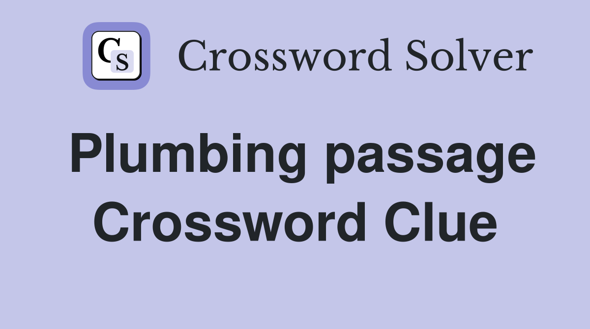 Plumbing passage Crossword Clue