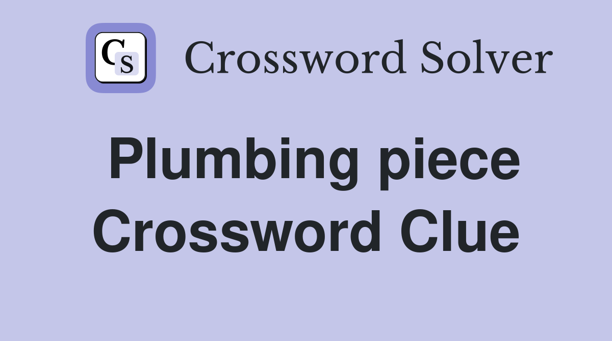 Plumbing piece Crossword Clue