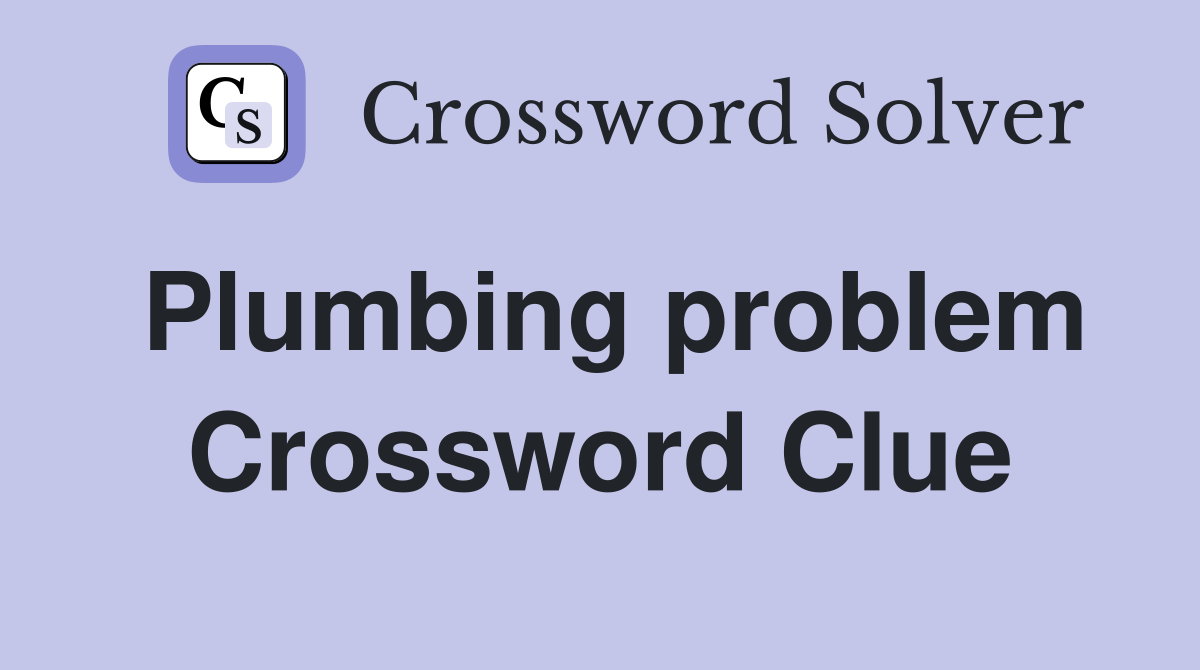 Plumbing problem Crossword Clue