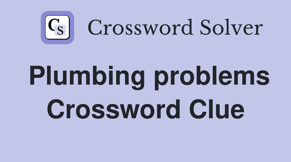 Plumbing problems Crossword Clue