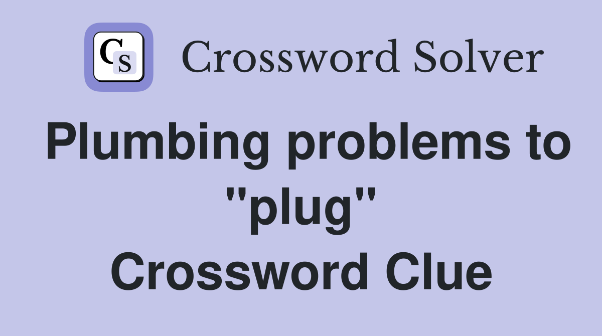 Plumbing problems to "plug" Crossword Clue