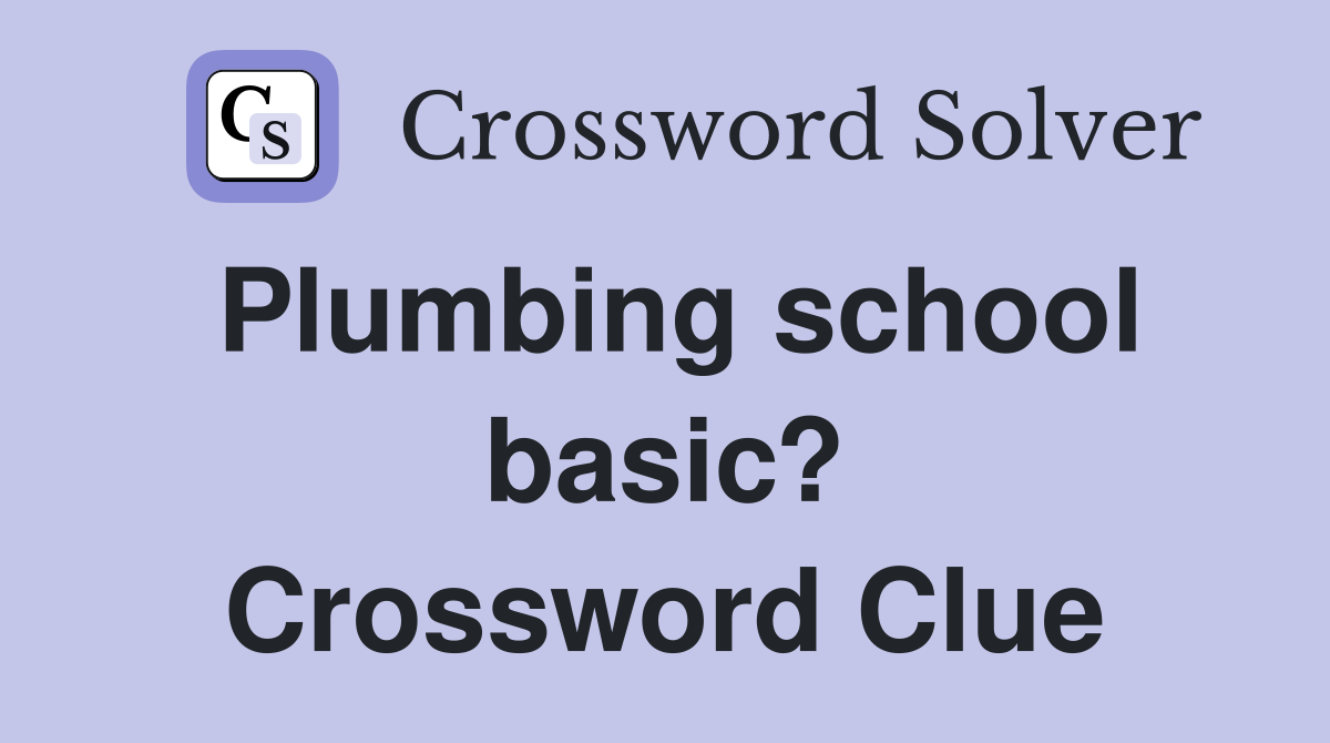 Plumbing school basic? Crossword Clue